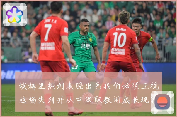 埃梅里热刺表现出色我们必须正视这场失利并从中汲取教训成长观察
