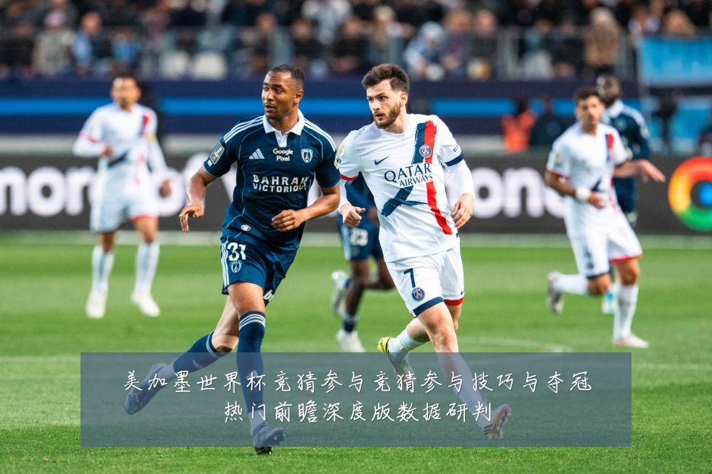 美加墨世界杯竞猜参与竞猜参与技巧与夺冠热门前瞻深度版数据研判